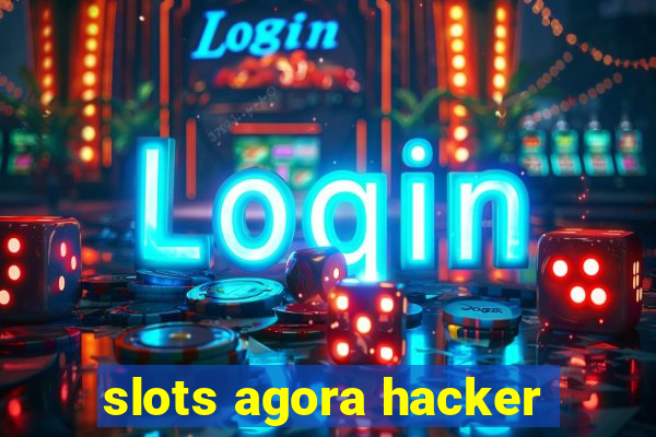 slots agora hacker